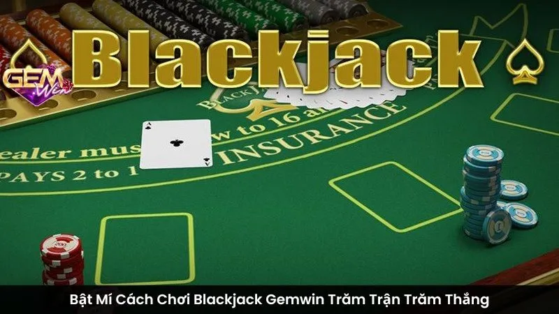 Bật Mí Cách Chơi Blackjack Gemwin Trăm Trận Trăm Thắng