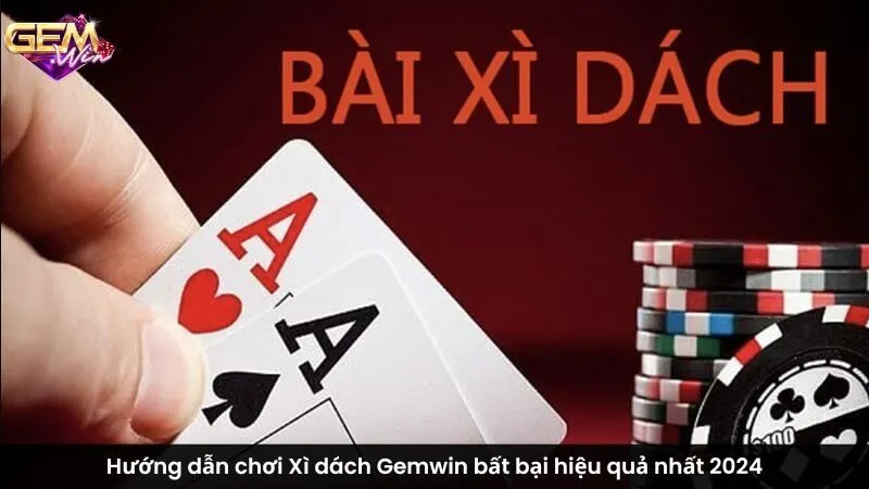 Hướng dẫn chơi Xì dách Gemwin bất bại hiệu quả nhất 2024