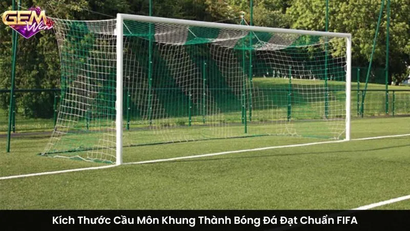 Kích Thước Cầu Môn Khung Thành Bóng Đá Đạt Chuẩn FIFA